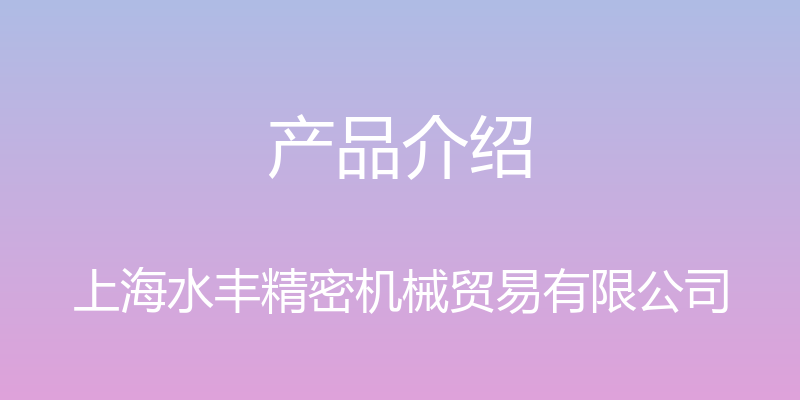 产品介绍 - 上海水丰精密机械贸易有限公司