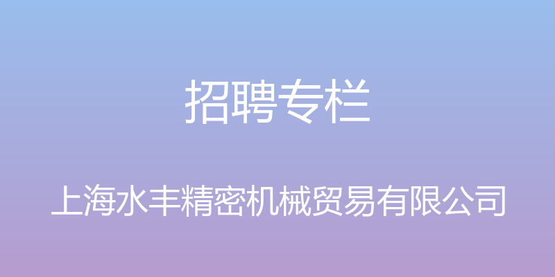 招聘专栏 - 上海水丰精密机械贸易有限公司